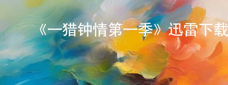 ﻿曹兴利的动漫综艺大全,﻿《一猎钟情第一季》迅雷下载/在线观看-灵异惊悚-美剧天堂